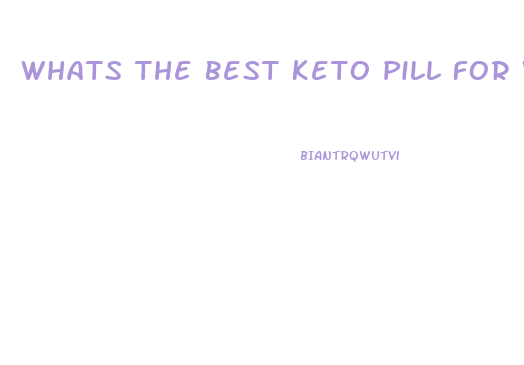 Whats The Best Keto Pill For Weight Loss