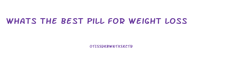 Whats The Best Pill For Weight Loss