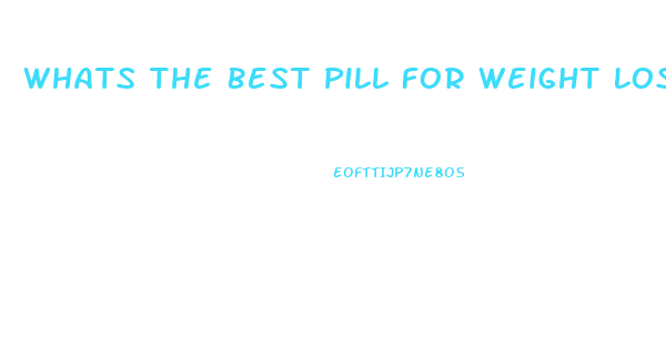 Whats The Best Pill For Weight Loss