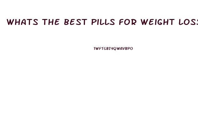 Whats The Best Pills For Weight Loss