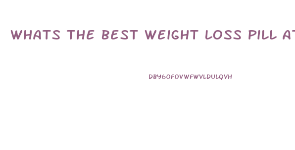 Whats The Best Weight Loss Pill At Gnc