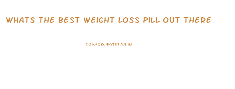 Whats The Best Weight Loss Pill Out There