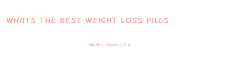 Whats The Best Weight Loss Pills