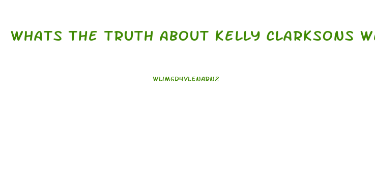 Whats The Truth About Kelly Clarksons Weight Loss