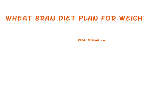 Wheat Bran Diet Plan For Weight Loss