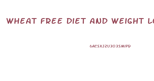 Wheat Free Diet And Weight Loss