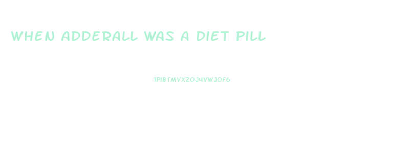 When Adderall Was A Diet Pill