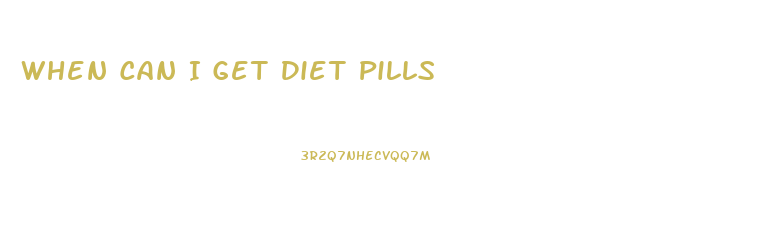 When Can I Get Diet Pills