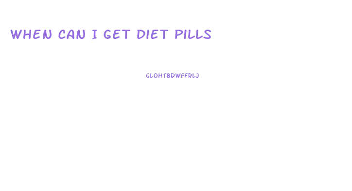 When Can I Get Diet Pills