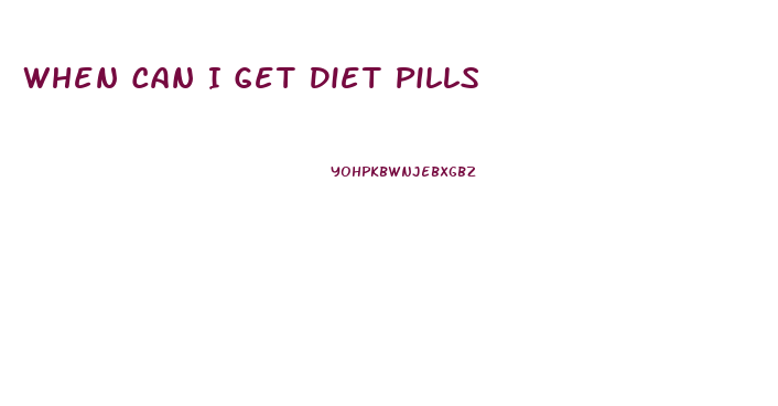 When Can I Get Diet Pills