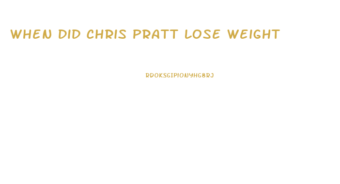 When Did Chris Pratt Lose Weight