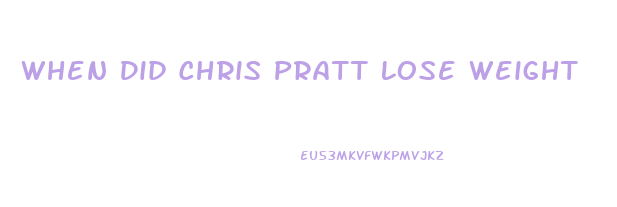 When Did Chris Pratt Lose Weight