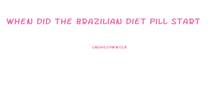 When Did The Brazilian Diet Pill Start