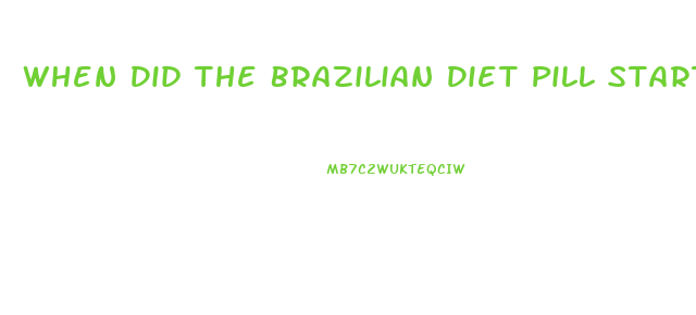 When Did The Brazilian Diet Pill Start
