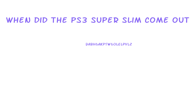 When Did The Ps3 Super Slim Come Out