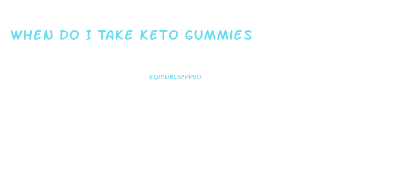 When Do I Take Keto Gummies
