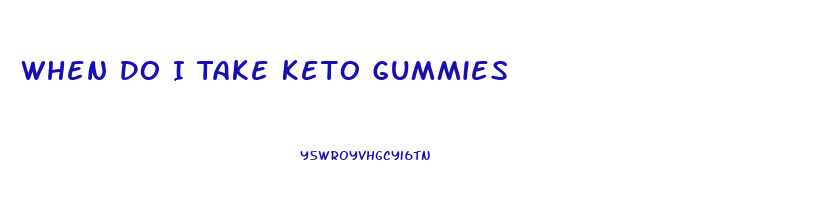 When Do I Take Keto Gummies
