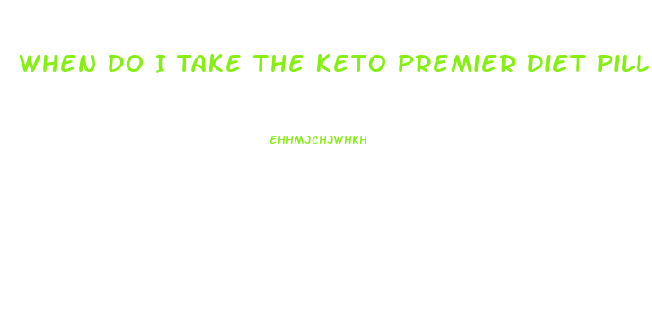 When Do I Take The Keto Premier Diet Pill