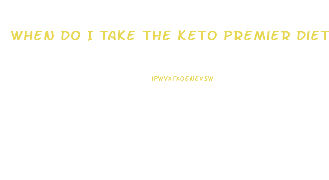 When Do I Take The Keto Premier Diet Pill