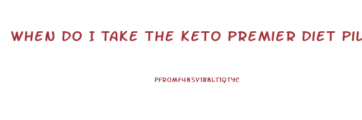 When Do I Take The Keto Premier Diet Pill