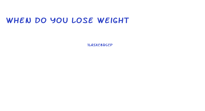 When Do You Lose Weight