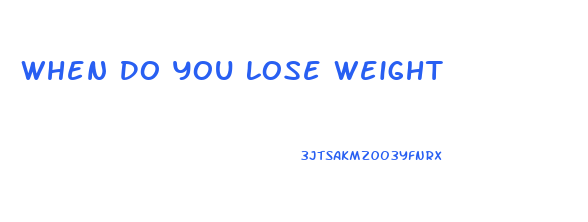 When Do You Lose Weight