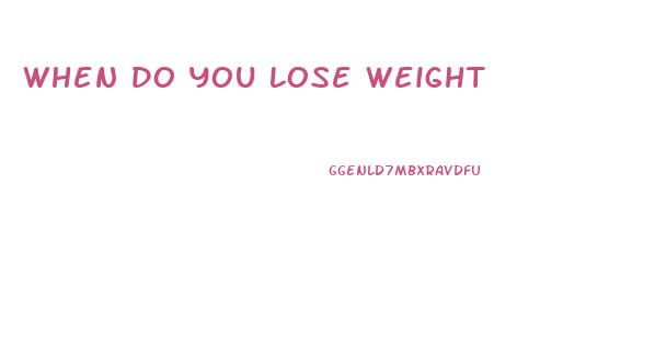 When Do You Lose Weight