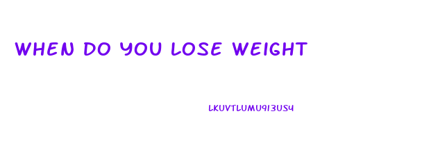 When Do You Lose Weight