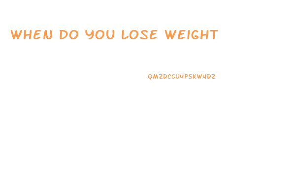 When Do You Lose Weight