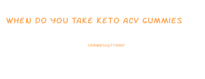 When Do You Take Keto Acv Gummies