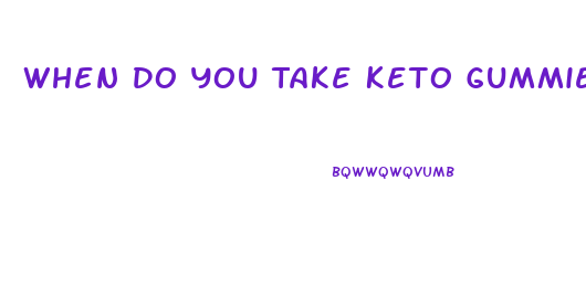 When Do You Take Keto Gummies