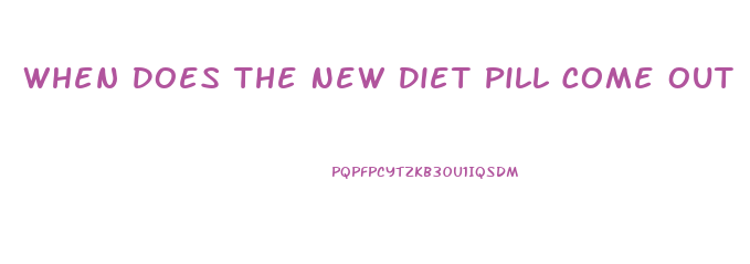 When Does The New Diet Pill Come Out