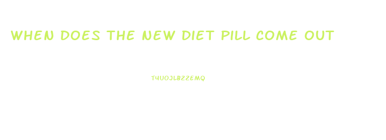 When Does The New Diet Pill Come Out