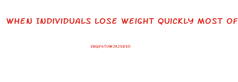 When Individuals Lose Weight Quickly Most Of The Weight Loss Is From