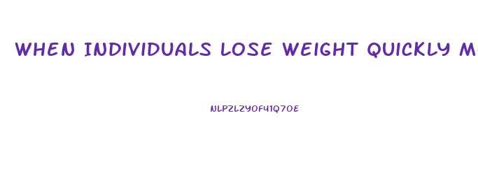 When Individuals Lose Weight Quickly Most Of The Weight Loss Is From