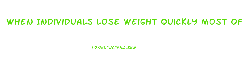 When Individuals Lose Weight Quickly Most Of The Weight Loss Is From