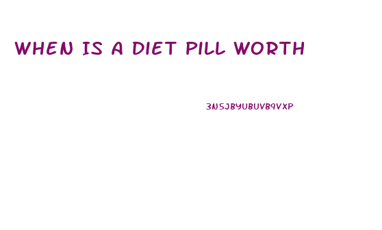 When Is A Diet Pill Worth