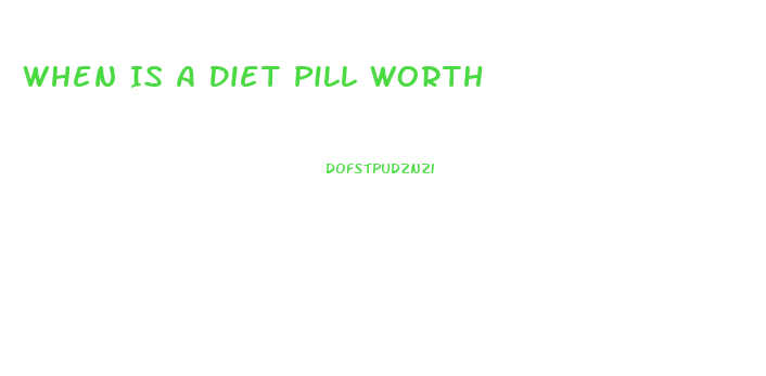 When Is A Diet Pill Worth