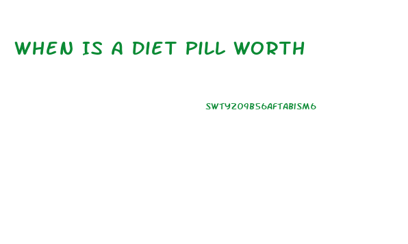 When Is A Diet Pill Worth