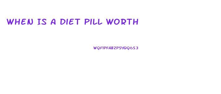 When Is A Diet Pill Worth