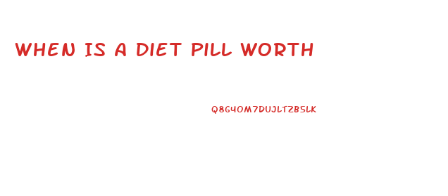When Is A Diet Pill Worth