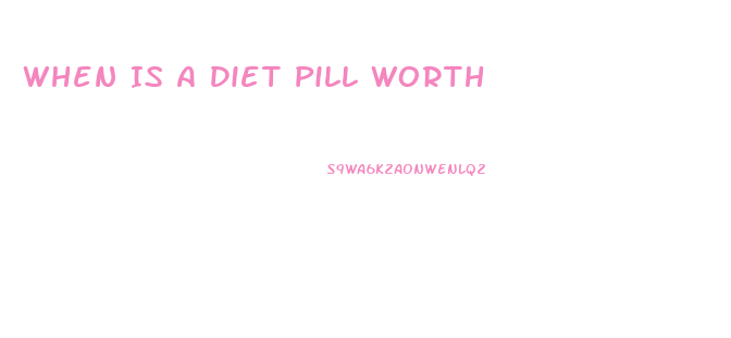 When Is A Diet Pill Worth