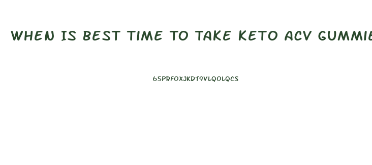 When Is Best Time To Take Keto Acv Gummies