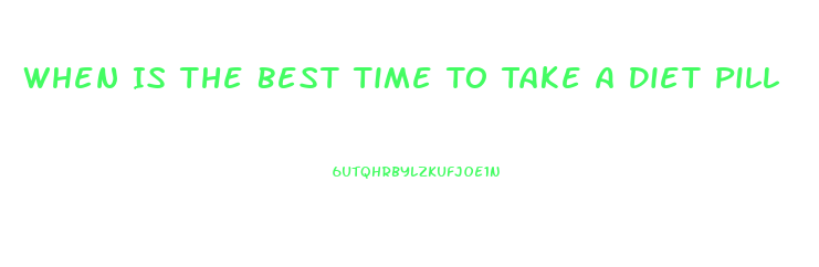 When Is The Best Time To Take A Diet Pill