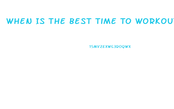 When Is The Best Time To Workout To Lose Weight