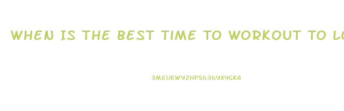 When Is The Best Time To Workout To Lose Weight