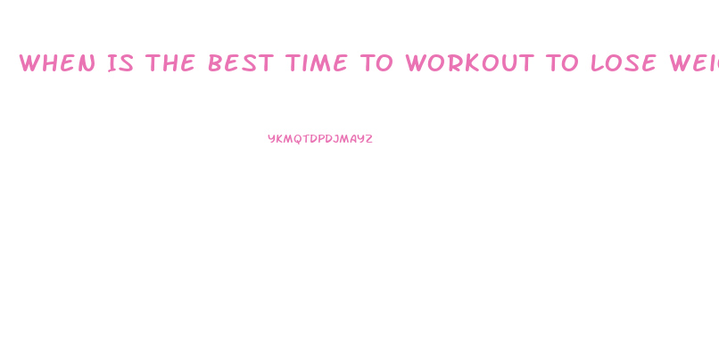 When Is The Best Time To Workout To Lose Weight