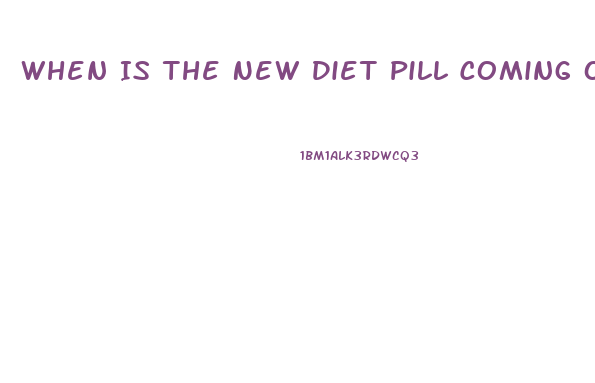 When Is The New Diet Pill Coming Out