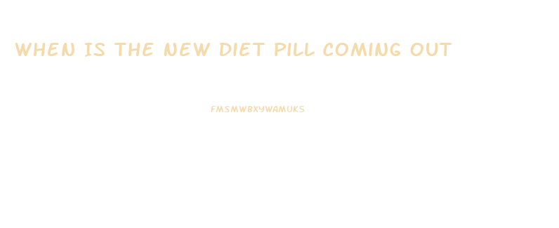 When Is The New Diet Pill Coming Out