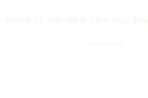 When Is The New Diet Pill Coming Out